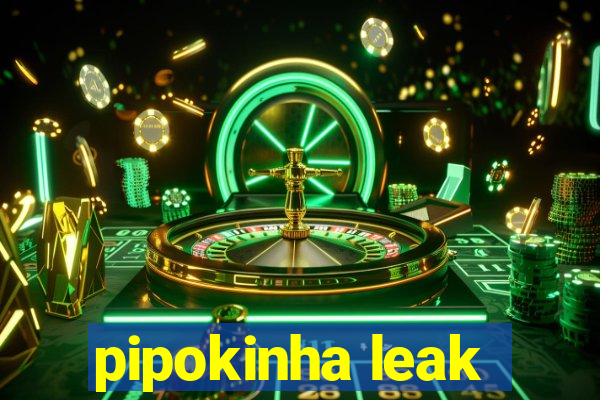 pipokinha leak